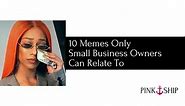 10 Memes Only Small Business Owners Can Relate To
