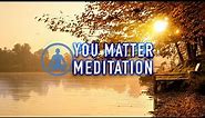 You Matter - A Guided Mindfulness Meditation for Self-Love and Deep Healing