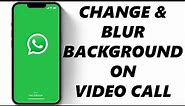 How To Blur & Change Background In WhatsApp Video Call