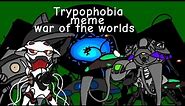 TRYPOPHOBIA​ MEME​ (War​ of​ the​ worlds)​