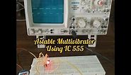Astable Multivibrator using Ic 555 a practical approach.