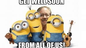 GET WELL SOON from me and the Minions