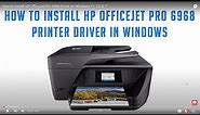 How to Install HP OfficeJet Pro 6968 Driver on Windows 11, 10, 8, 7