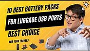 10 Best Battery Packs for Luggage USB Ports in 2024