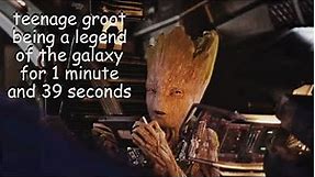 teenage groot being a legend for 1 minutes and 39 seconds