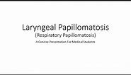 Laryngeal Papillomatosis (Respiratory Papillomas)- For Medical Students