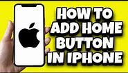 How To Add Home Button On Your iPhone (Quick Guide)