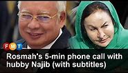 Rosmah's 5-min phone call with hubby Najib (with subtitles)