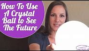 How To Use A Crystal Ball to See the Future