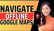 How to navigate offline google maps - Full Guide 2023
