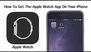 How To Get The Apple Watch App On Your iPhone