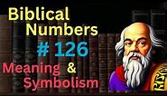 Biblical Number #126 in the Bible – Meaning and Symbolism