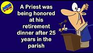 Funny Joke: A Priest was being honored at his retirement dinner after 25 years in the parish