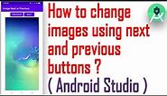 How to change images using next and previous buttons ?( Android Studio )