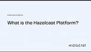 What is the Hazelcast Platform? | Hazelcast Explainer