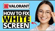 How To Fix White Screen on Valorant
