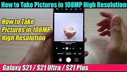 Galaxy S21/Ultra/Plus: How to Take Pictures in 108MP High Resolution