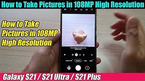 Galaxy S21/Ultra/Plus: How to Take Pictures in 108MP High Resolution