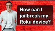 How can I jailbreak my Roku device?