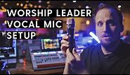 Vocal Mic Setup for Worship Leaders | Best Microphone, Gain, EQ, Compression, and Effects