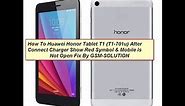 How To Fix Huawei Honor Tablet (T1-701u) After Connect Charger Show Red Symbol & Mobile Is Not Open