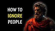 How To Ignore People And Stay Unaffected By Them Stoicism Lessons