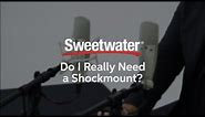 Do I Really Need a Shockmount? by Sweetwater