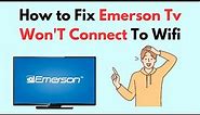 How to Fix Emerson TV Won'T Connect To Wifi
