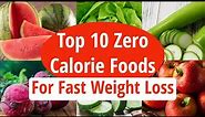 Top 10 Zero Calorie Foods For Fast Weight Loss | Low Calorie Foods | How To Lose Weight Fast