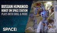 Russia's Humanoid Robot on Space Station Plays With Drill, More