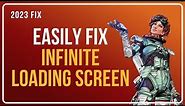 Easily FIX Apex Legends Infinite Loading Screen [2023 WORKING Methods]