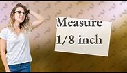 How to measure 1 8 inch without a ruler?
