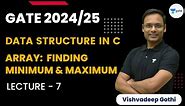 Array: Finding Minimum and Maximum | L7 | GATE 2024/25 | Data Structure in C | Vishvadeep Gothi