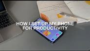 HOW I SET UP MY PHONE FOR PRODUCTIVITY