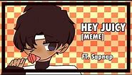 hey juicy [meme] 13+? (ft. sapnap with the boyyss B) )