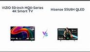 VIZIO 50-inch MQX-Series vs Hisense 55U8H - 4K QLED Smart TV Comparison