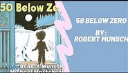 50 Below Zero By: Robert Munsch (Read Aloud) Read by: Mr. Brennan's Story Time
