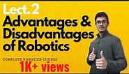 Advantages & Disadvantages of Robots | ROBOTICS COMPLETE COURSE | LECT.2