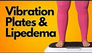 How to Use a Vibration Plate for Lipedema and Lymphedema