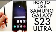 How To Use Samsung Galaxy S23 Ultra! (Complete Beginners Guide)