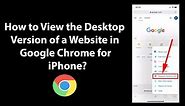 How to View the Desktop Version of a Website in Google Chrome for iPhone?