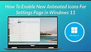 How To Enable New Animated Icons For Settings Page in Windows 11