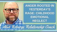 Anger Rooted in Yesterday's Rage: (Childhood Emotional Neglect and Attachment Trauma)