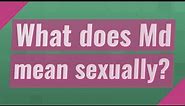 What does Md mean sexually?