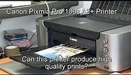 Canon Pixmia Pro 100s A3+ printer, how good does it print?