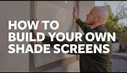 How to Build Your Own Shade Screens