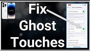 How To Fix Ghost Touches On iPhone