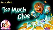 TOO MUCH GLUE | Animated Read Aloud