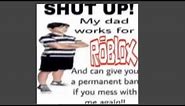 Shut up, my dad works for ROBLOX