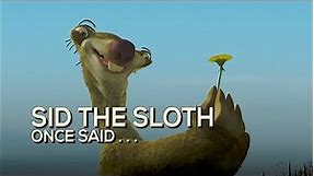 sid the sloth once said...